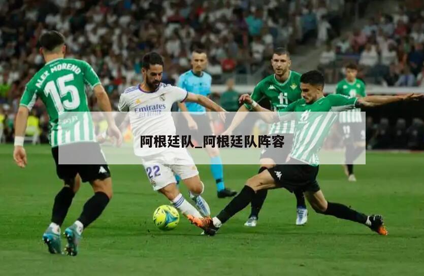 阿根廷队_阿根廷队阵容