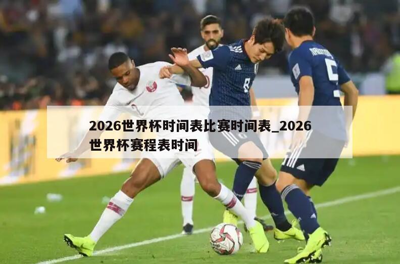 2026世界杯时间表比赛时间表_2026世界杯赛程表时间