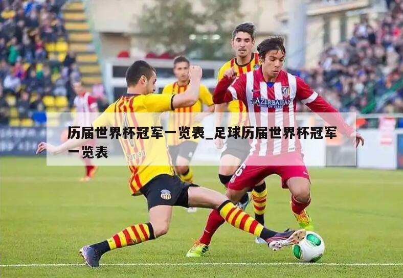 历届世界杯冠军一览表_足球历届世界杯冠军一览表