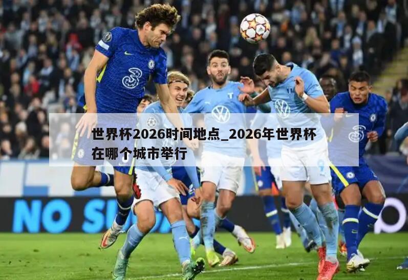 世界杯2026时间地点_2026年世界杯在哪个城市举行