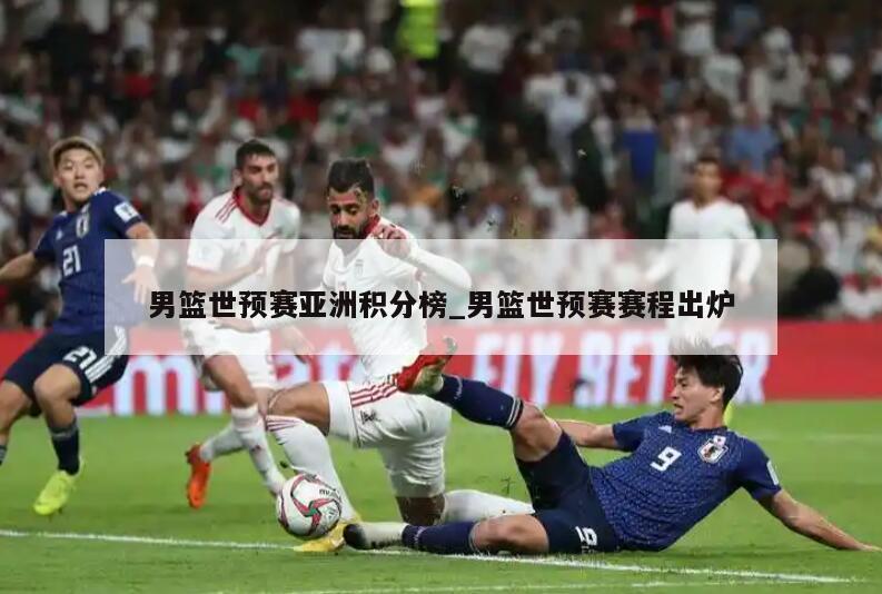 男篮世预赛亚洲积分榜_男篮世预赛赛程出炉