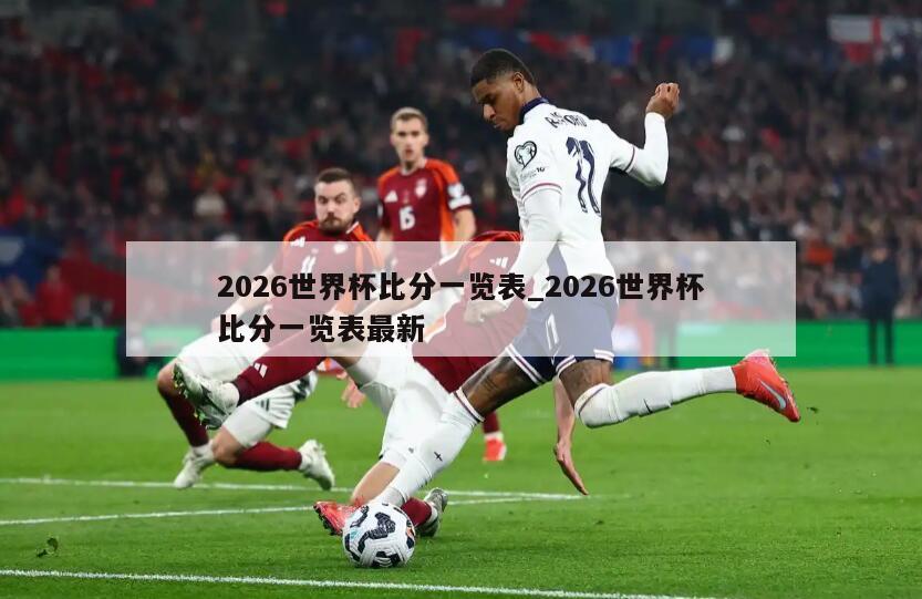 2026世界杯比分一览表_2026世界杯比分一览表最新