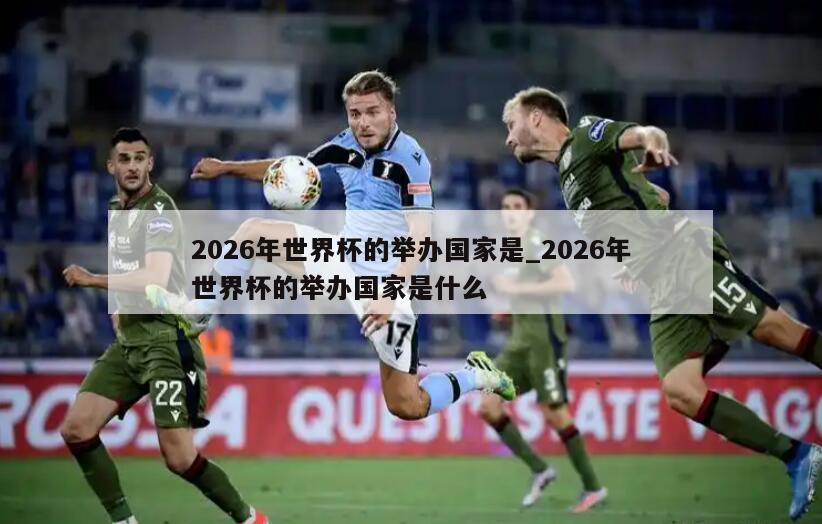 2026年世界杯的举办国家是_2026年世界杯的举办国家是什么