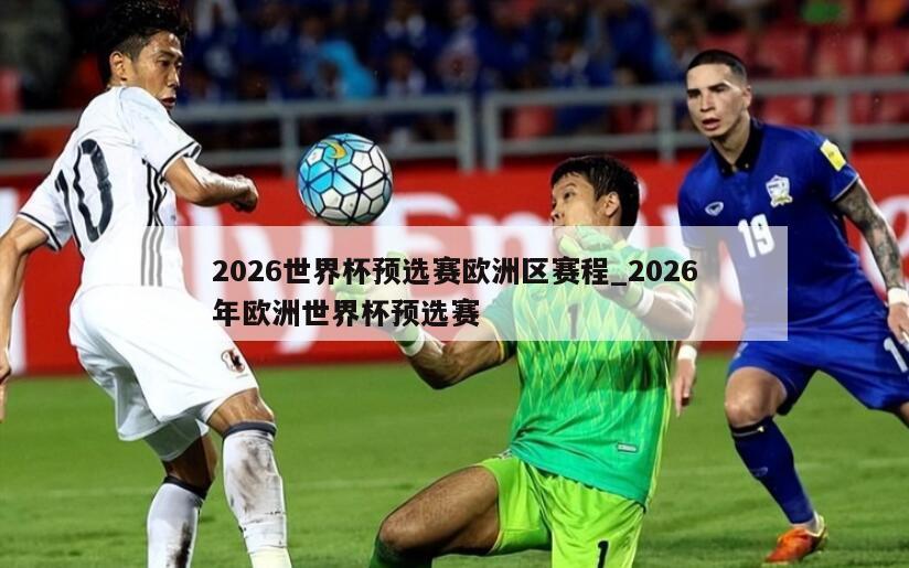 2026世界杯预选赛欧洲区赛程_2026年欧洲世界杯预选赛