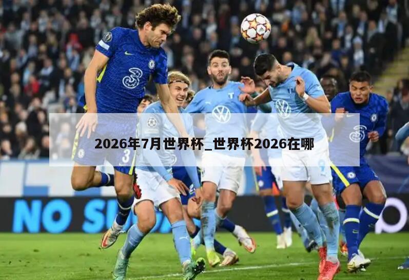 2026年7月世界杯_世界杯2026在哪