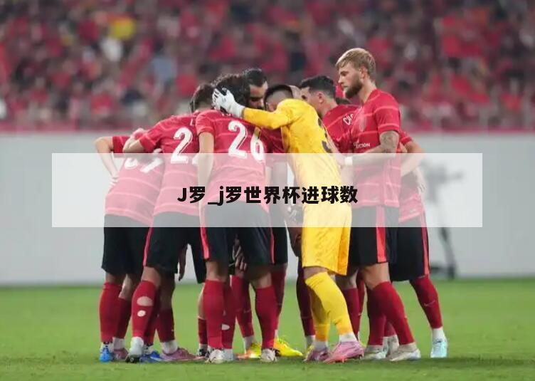 J罗_j罗世界杯进球数