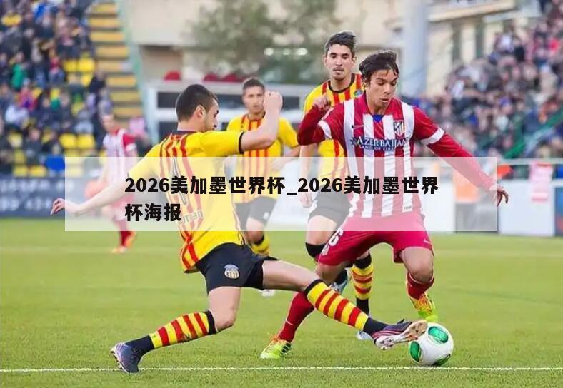 2026美加墨世界杯_2026美加墨世界杯海报