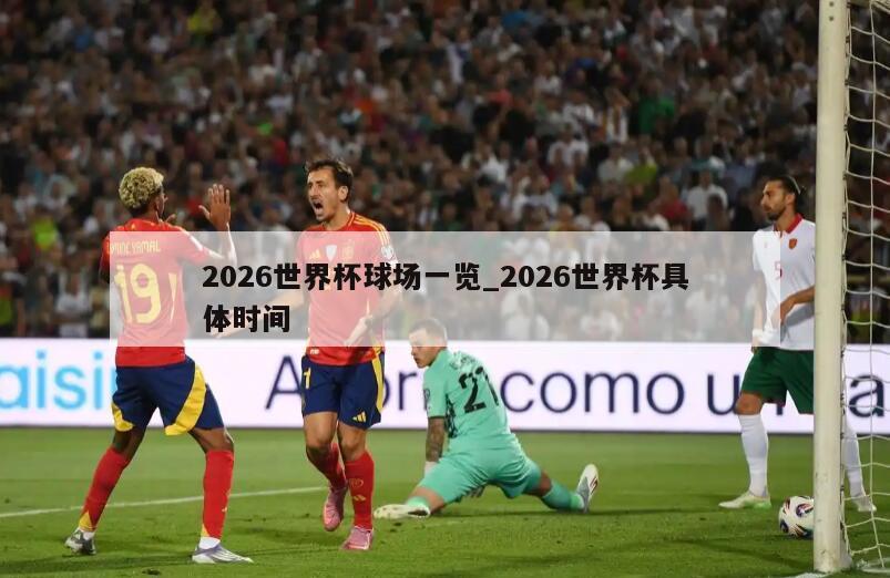 2026世界杯球场一览_2026世界杯具体时间