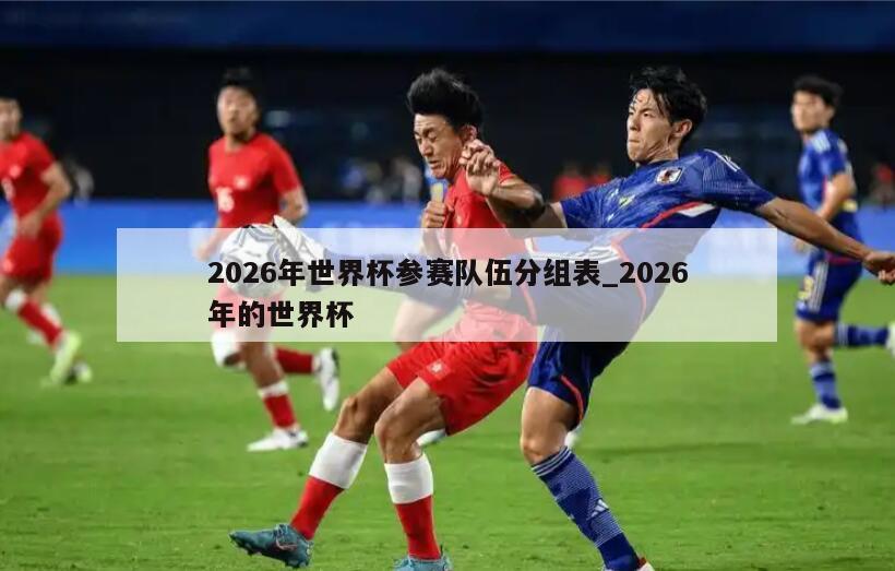 2026年世界杯参赛队伍分组表_2026年的世界杯
