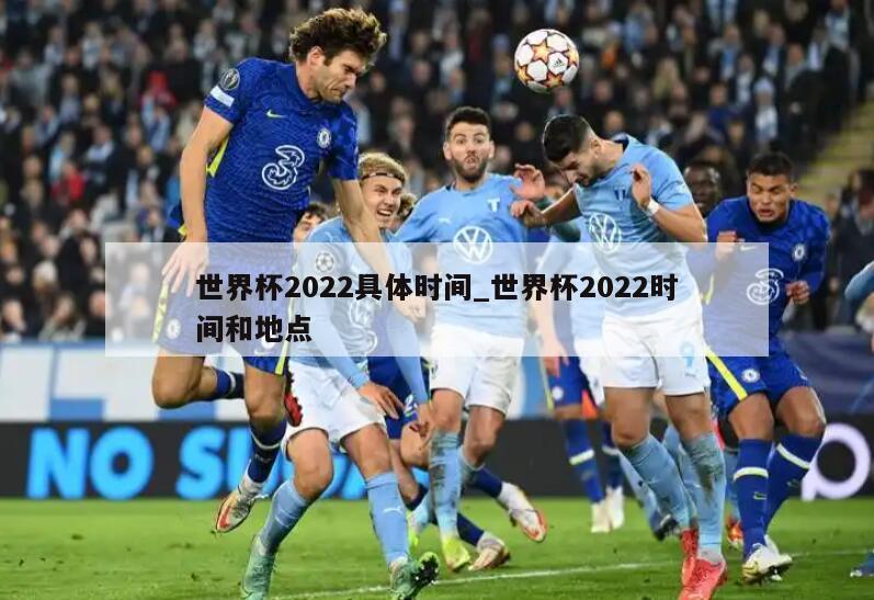 世界杯2022具体时间_世界杯2022时间和地点