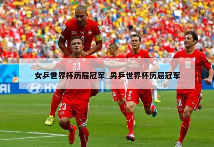 女乒世界杯历届冠军_男乒世界杯历届冠军