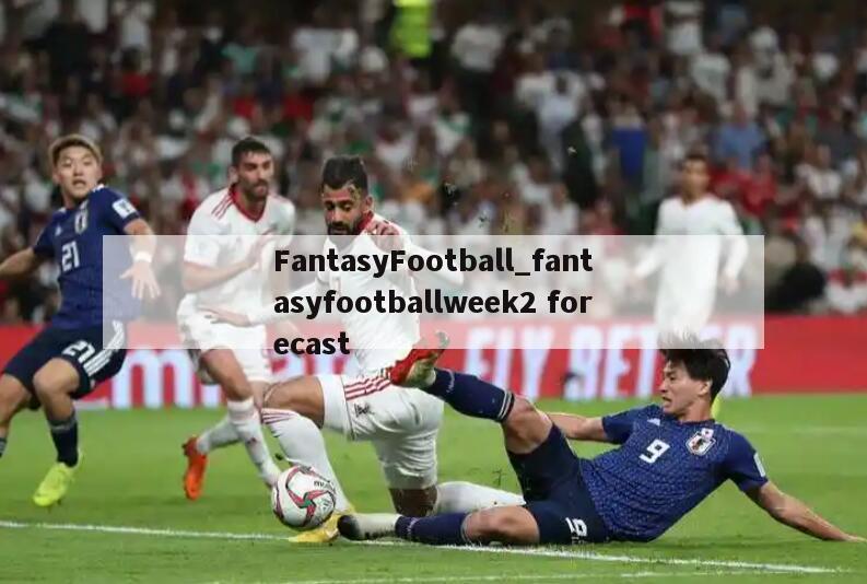 FantasyFootball_fantasyfootballweek2 forecast