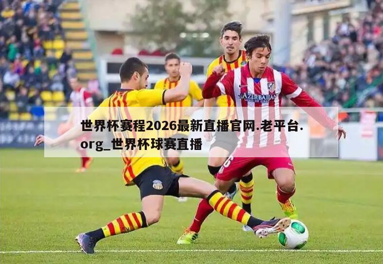 世界杯赛程2026最新直播官网.老平台.org_世界杯球赛直播