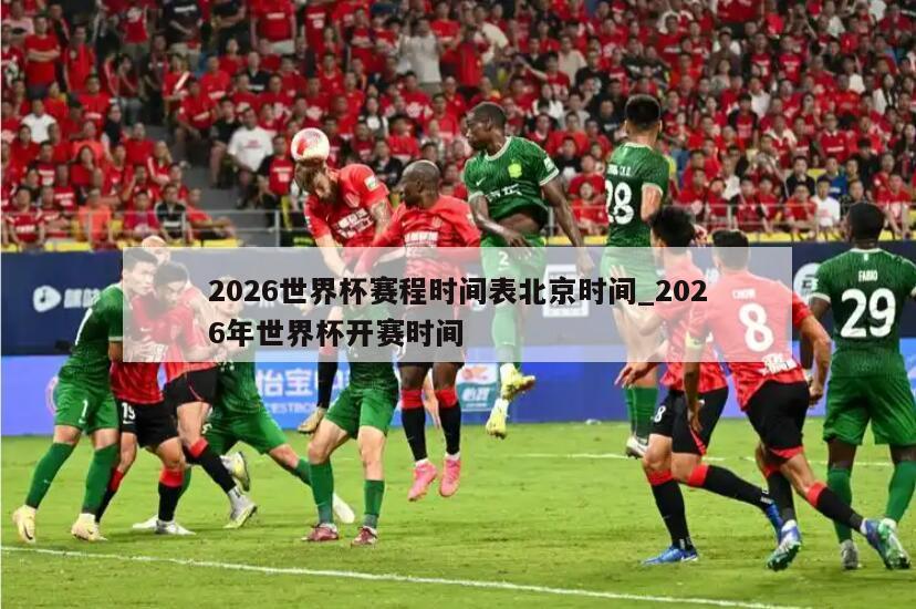 2026世界杯赛程时间表北京时间_2026年世界杯开赛时间