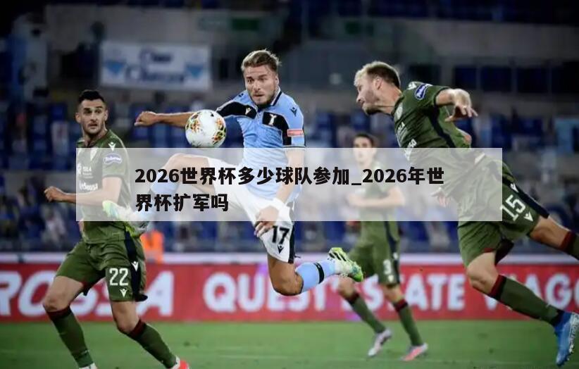 2026世界杯多少球队参加_2026年世界杯扩军吗