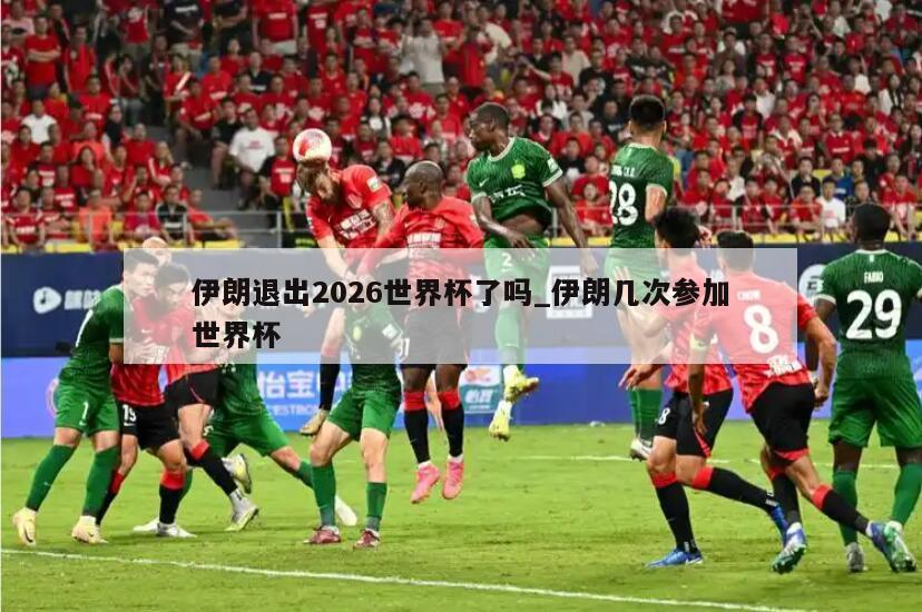 伊朗退出2026世界杯了吗_伊朗几次参加世界杯