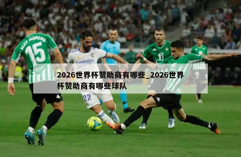 2026世界杯赞助商有哪些_2026世界杯赞助商有哪些球队