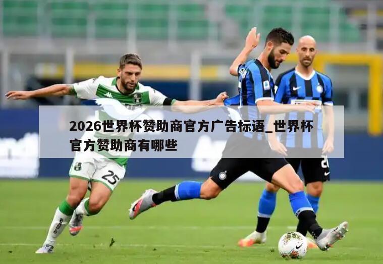 2026世界杯赞助商官方广告标语_世界杯官方赞助商有哪些