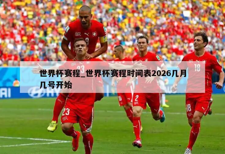 世界杯赛程_世界杯赛程时间表2026几月几号开始