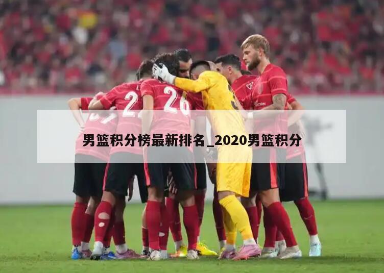 男篮积分榜最新排名_2020男篮积分